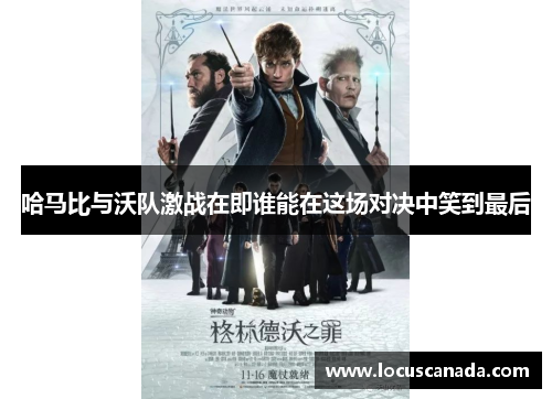 哈马比与沃队激战在即谁能在这场对决中笑到最后 哈马比与沃队激战在即谁能在这场对决中笑到最后