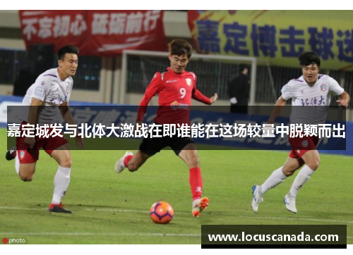 嘉定城发与北体大激战在即谁能在这场较量中脱颖而出