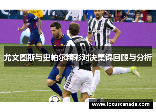 尤文图斯与史帕尔精彩对决集锦回顾与分析