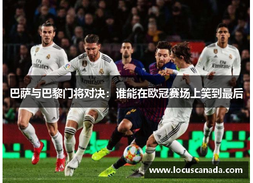 巴萨与巴黎门将对决：谁能在欧冠赛场上笑到最后