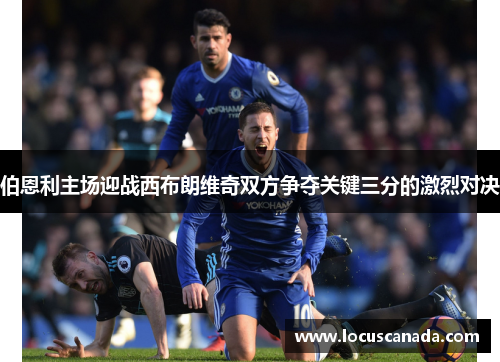 伯恩利主场迎战西布朗维奇双方争夺关键三分的激烈对决